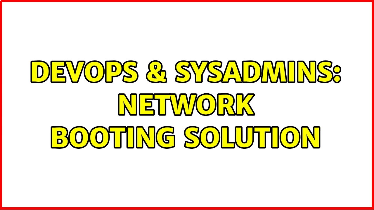 DevOps SysAdmins Network Booting Solution 5 Solutions