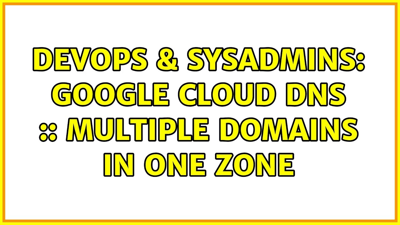 Devops Sysadmins Google Cloud Dns Multiple Domains In One Zone