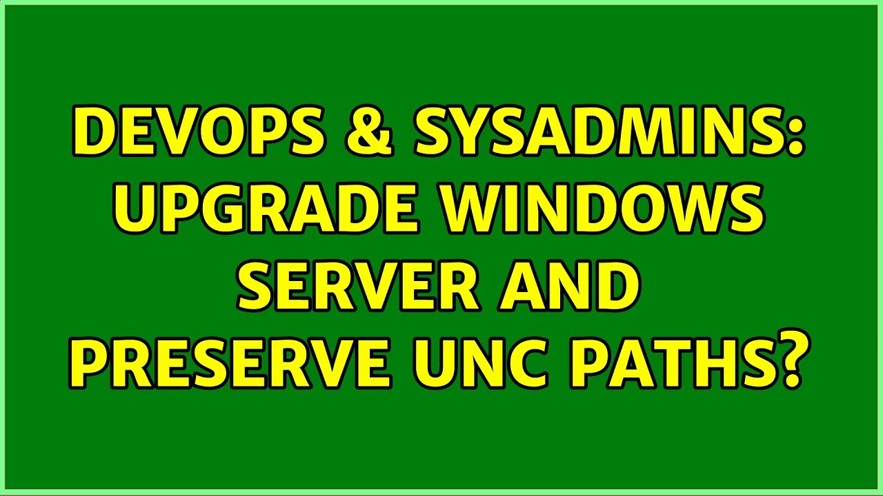 DevOps SysAdmins Upgrade Windows Server And Preserve UNC Paths 2