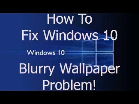 HOW TO FIX BLURRY WALLPAPER WINDOWS 10/8/7 100% FIX