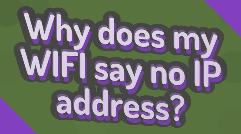 Why does my WIFI say no IP address?