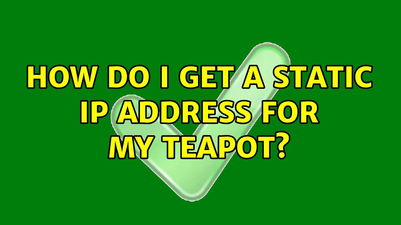 How do I get a static IP address for my teapot? (8 Solutions!!)