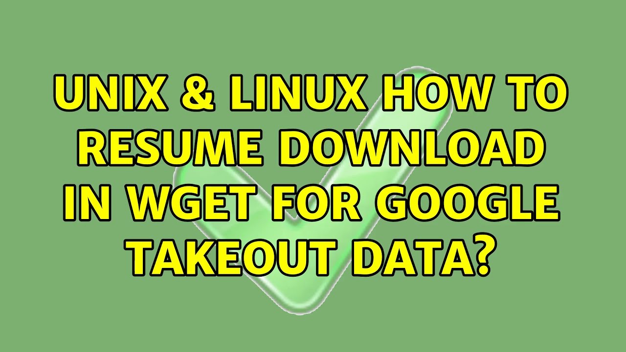 Unix & Linux How to resume download in wget for google takeout data?