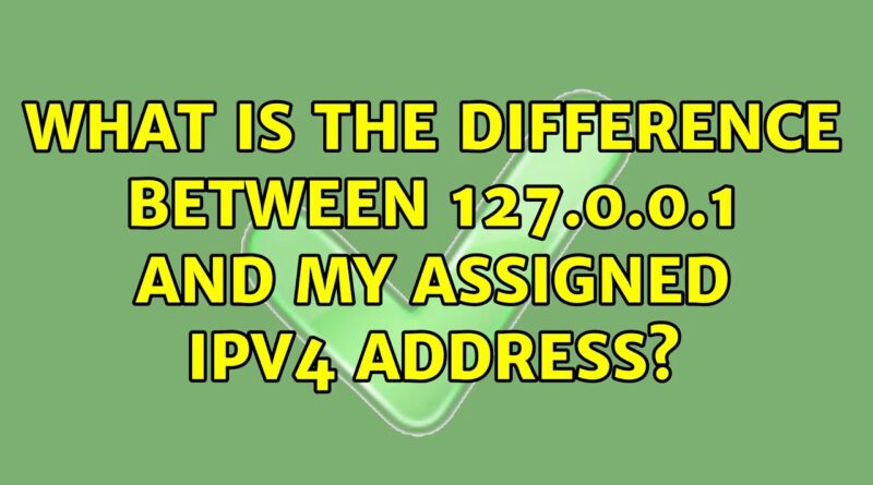 what-is-the-difference-between-127-0-0-1-and-my-assigned-ipv4-address