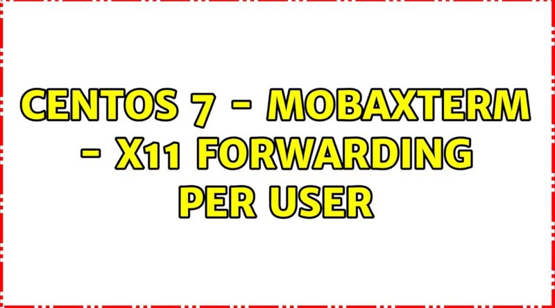 CentOs 7 MobaXterm X11 Forwarding Per User