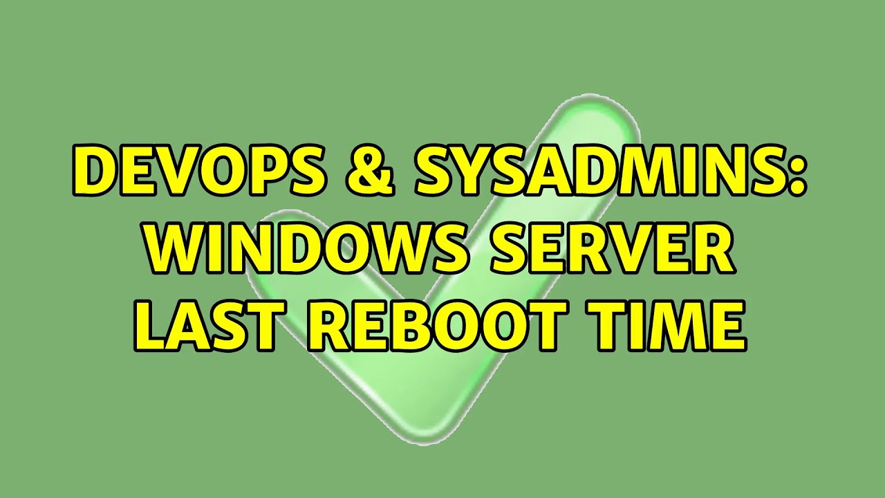 devops-sysadmins-windows-server-last-reboot-time-11-solutions