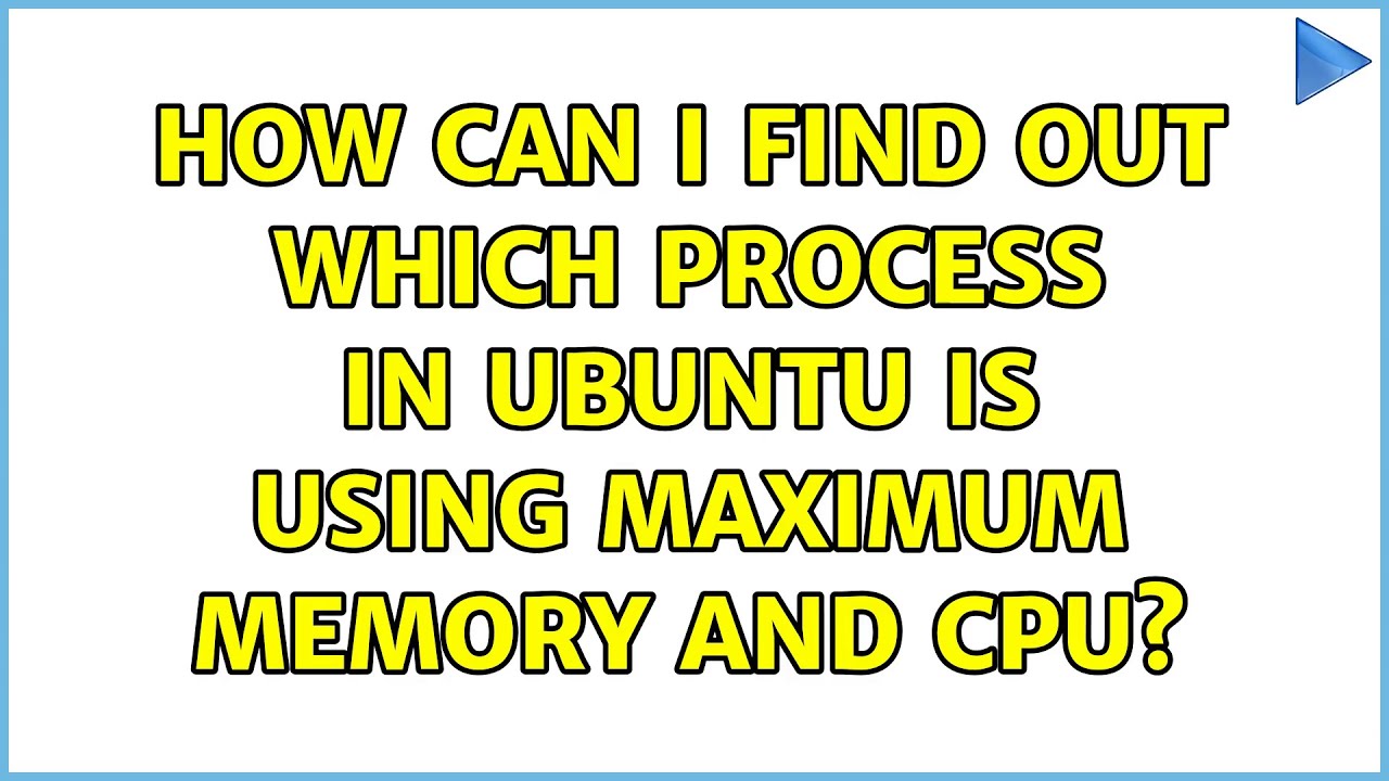 how-can-i-find-out-which-process-in-ubuntu-is-using-maximum-memory-and-cpu