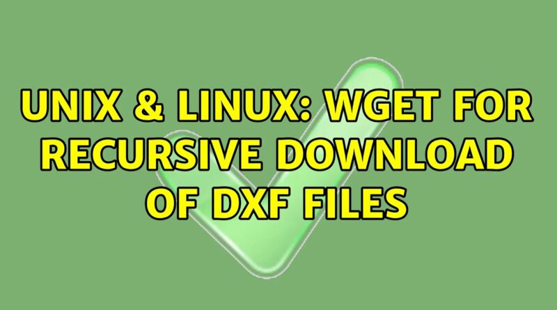 unix-linux-wget-for-recursive-download-of-dxf-files-2-solutions