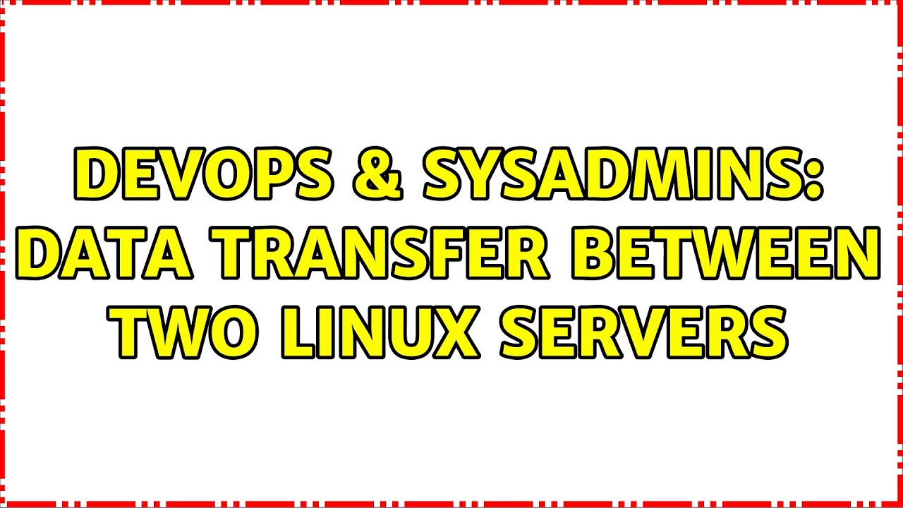 devops-sysadmins-data-transfer-between-two-linux-servers-2-solutions