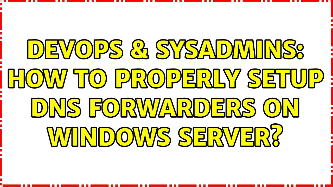 Devops Sysadmins How To Properly Setup Dns Forwarders On Windows Server Solutions