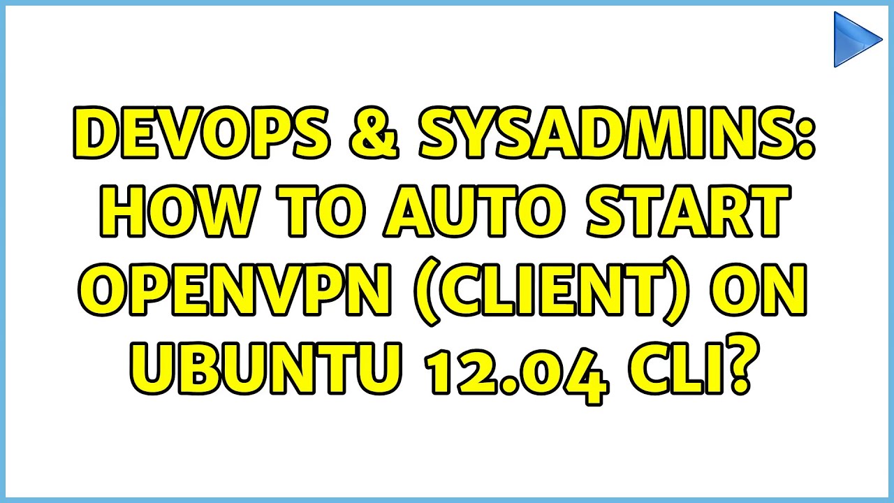 devops-sysadmins-how-to-auto-start-openvpn-client-on-ubuntu-12-04-cli-6-solutions