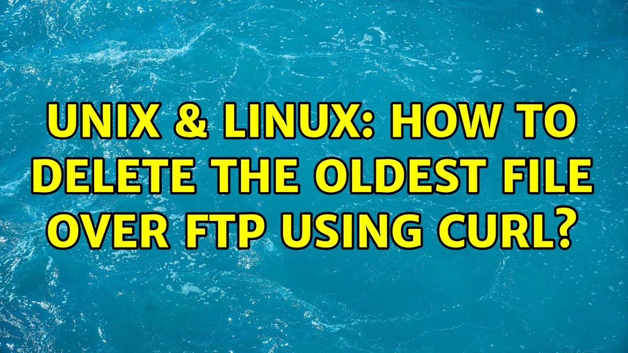 unix-linux-how-to-delete-the-oldest-file-over-ftp-using-curl