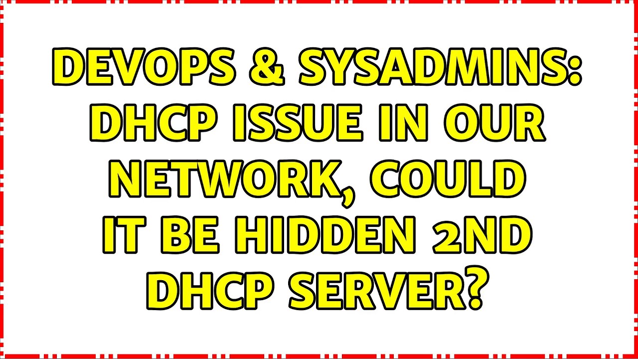 Devops And Sysadmins Dhcp Issue In Our Network Could It Be Hidden 2nd Dhcp Server 2 Solutions 0871