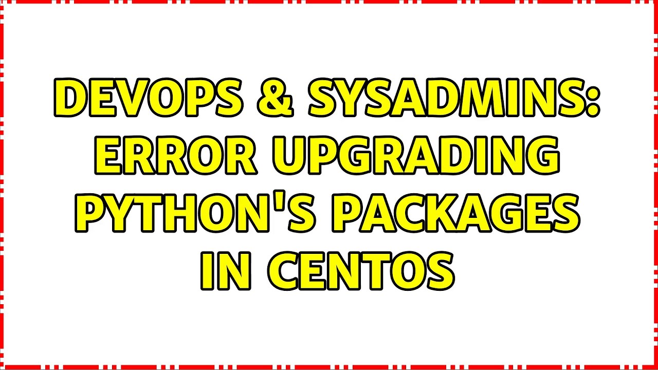 Devops Sysadmins Error Upgrading Python S Packages In Centos