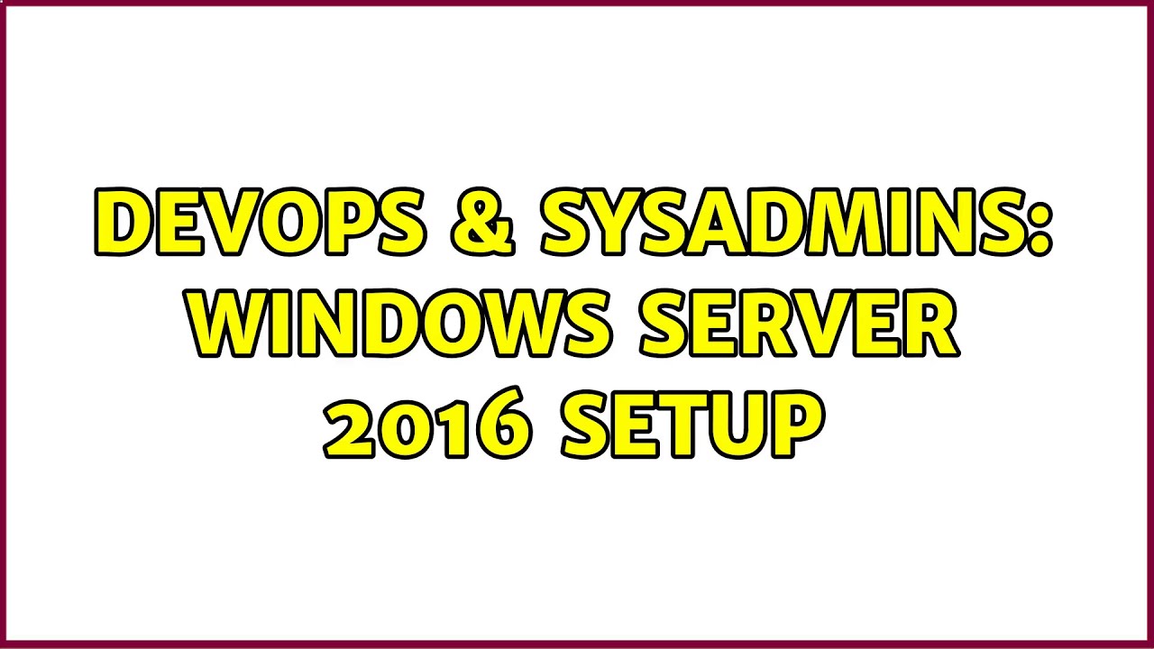 Devops And Sysadmins Windows Server 2016 Setup 2 Solutions 4179