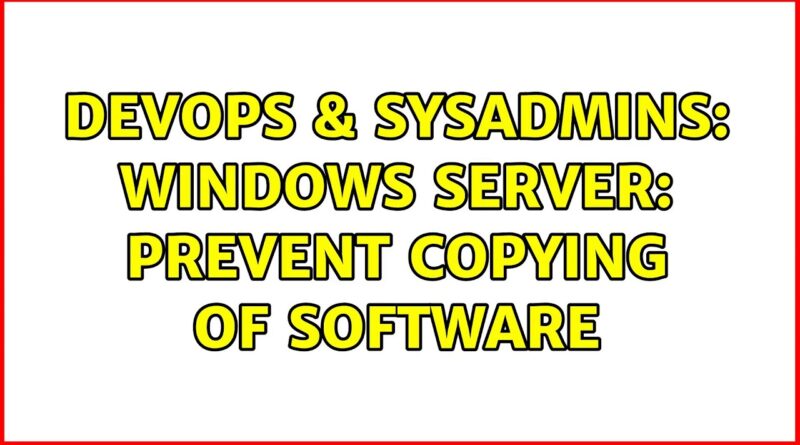 Devops And Sysadmins Windows Server Prevent Copying Of Software 2 Solutions 4074