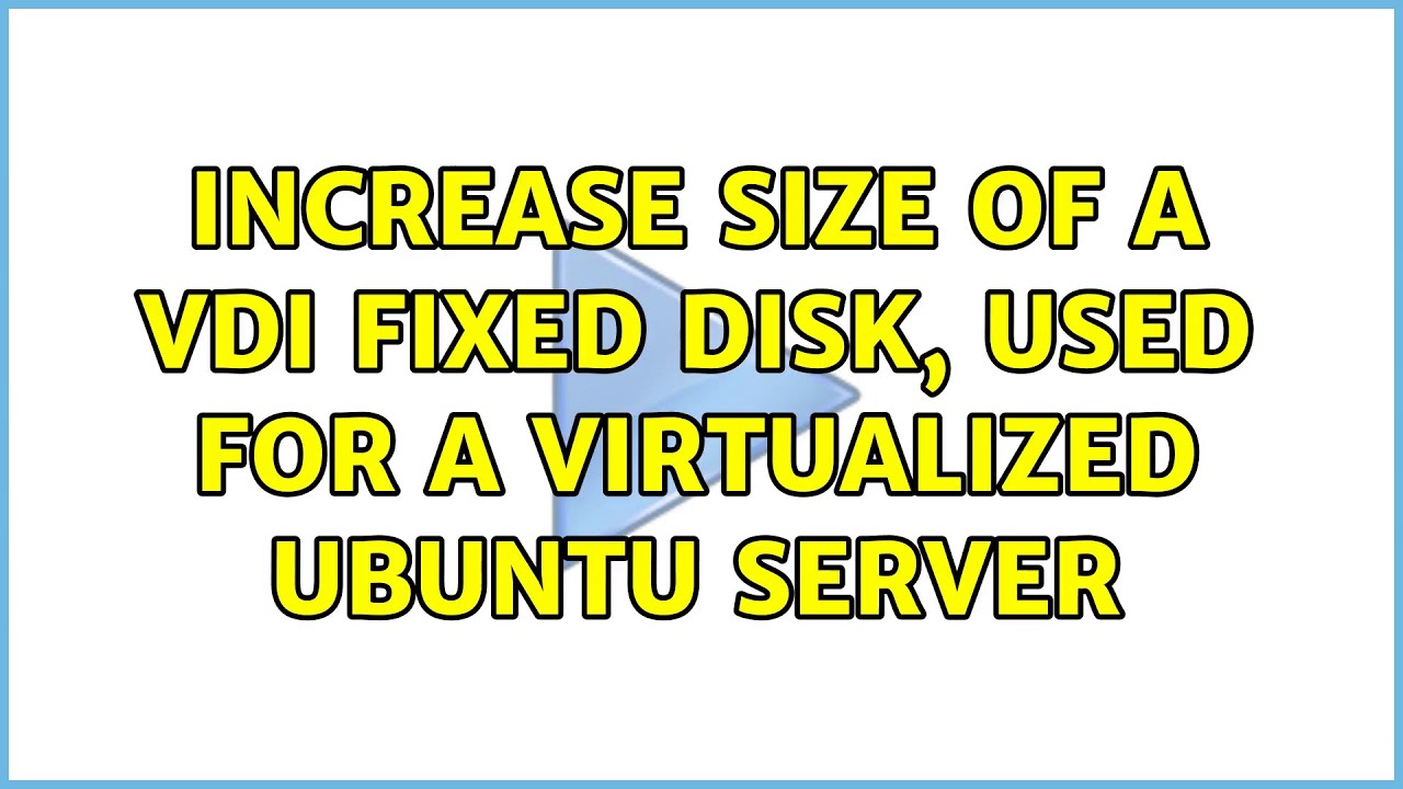 increase-size-of-a-vdi-fixed-disk-used-for-a-virtualized-ubuntu-server