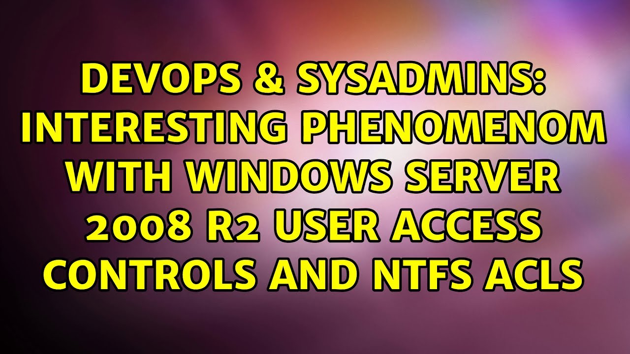 server windows benisnous phenomenom r2 controls interesting access 2008 user ntfs acls administrations