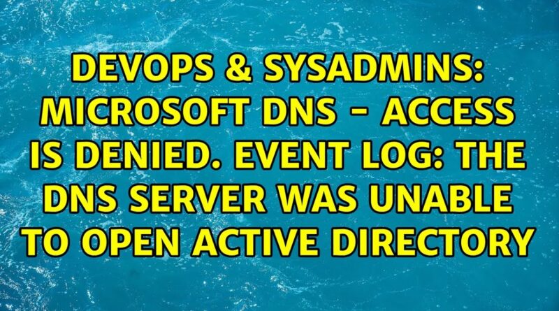 Microsoft Dns – Access Is Denied. Event Log: The Dns Server Was Unable 