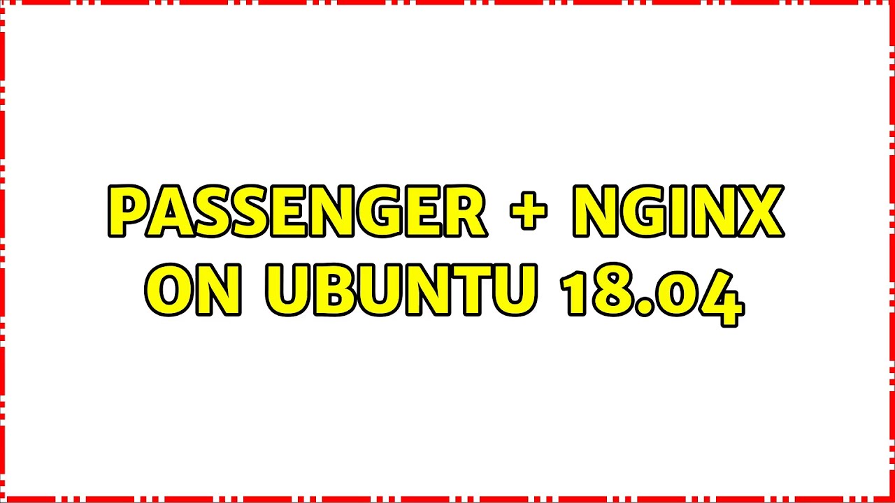 passenger-nginx-on-ubuntu-18-04-2-solutions