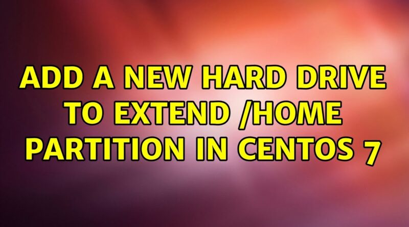 add-a-new-hard-drive-to-extend-home-partition-in-centos-7