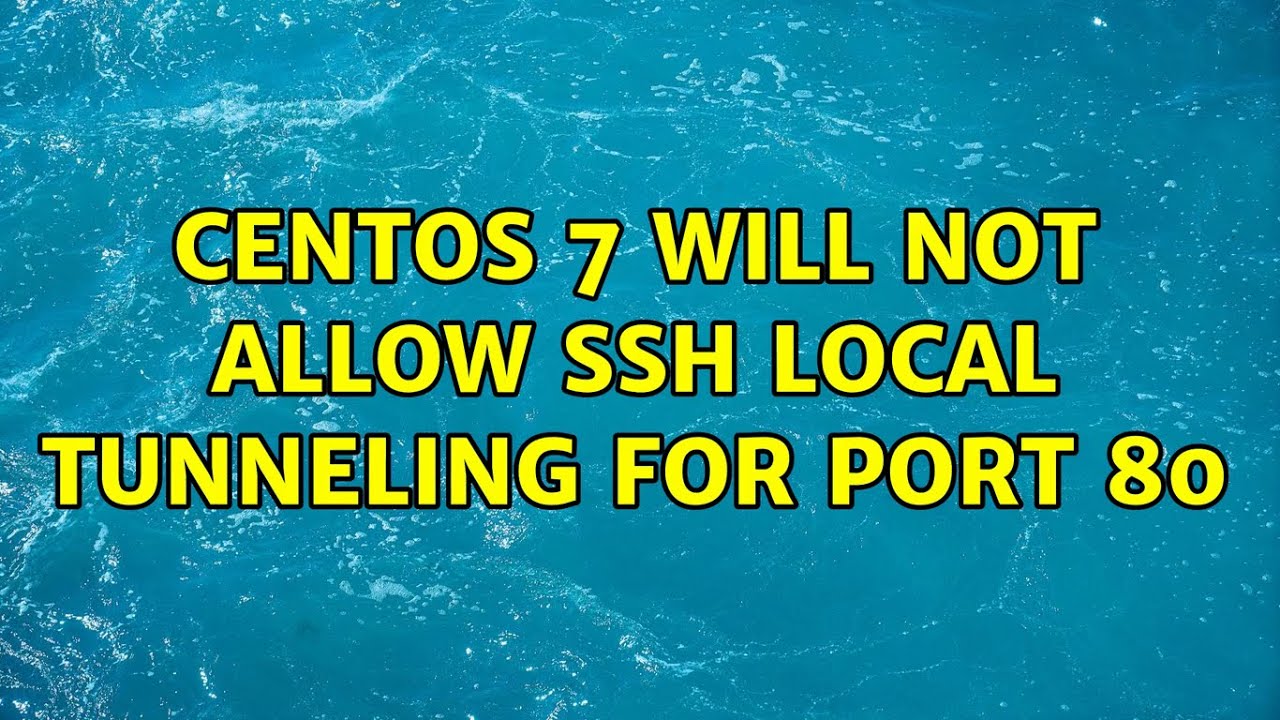 centos-7-will-not-allow-ssh-local-tunneling-for-port-80