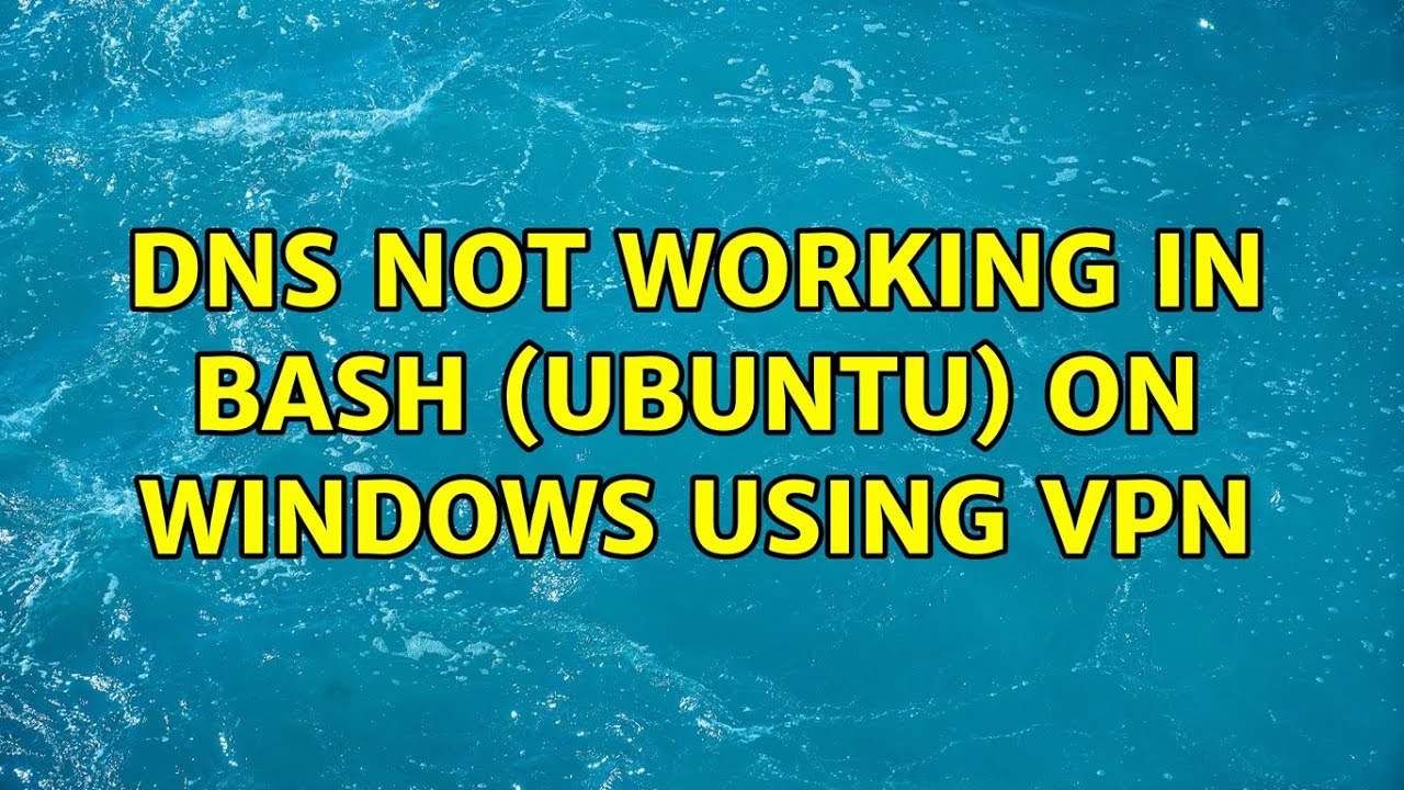 dns-not-working-in-bash-ubuntu-on-windows-using-vpn-2-solutions