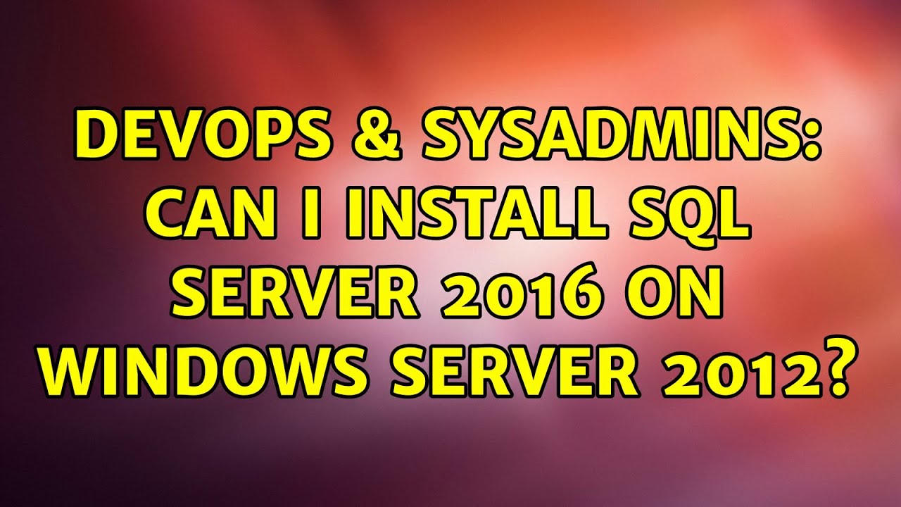 Devops And Sysadmins Can I Install Sql Server 2016 On Windows Server 2012 2 Solutions 5807