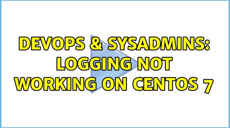 devops-sysadmins-logging-not-working-on-centos-7-5-solutions