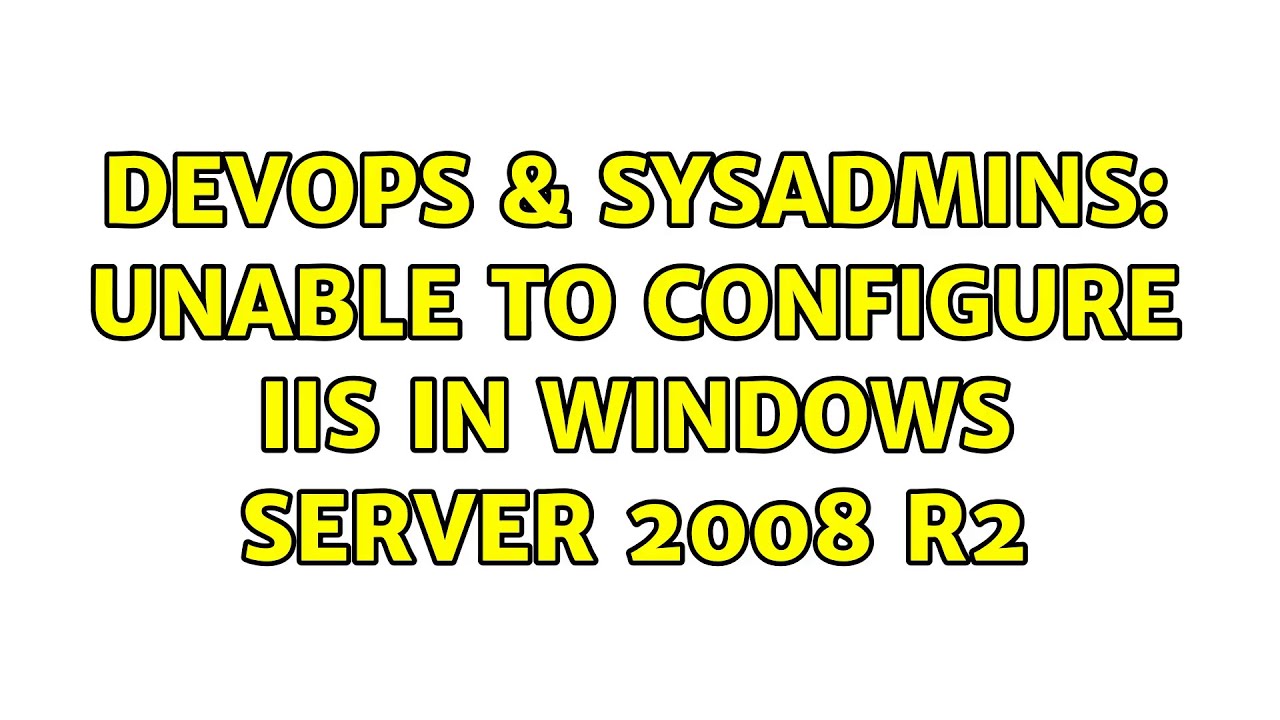 Devops And Sysadmins Unable To Configure Iis In Windows Server 2008 R2 6428