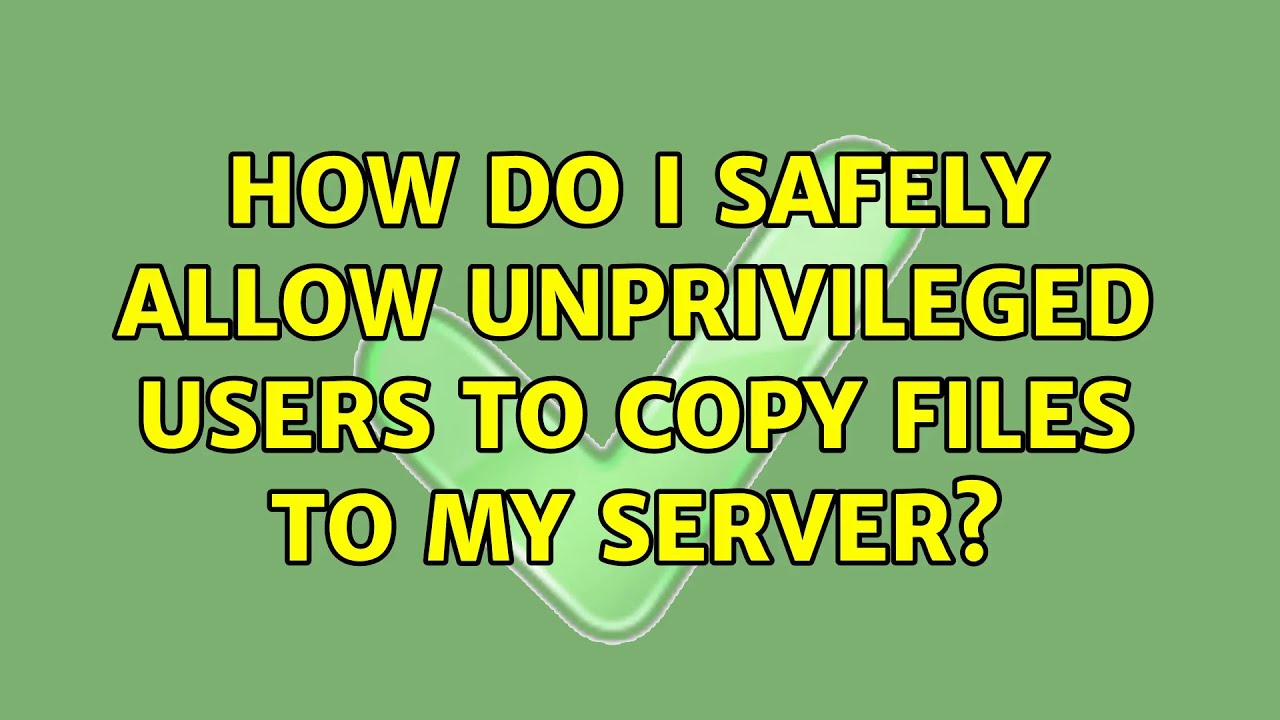 how-do-i-safely-allow-unprivileged-users-to-copy-files-to-my-server