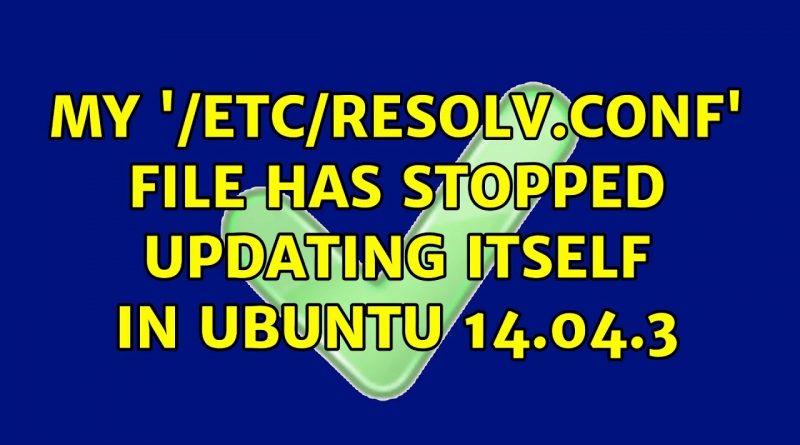 my-etc-resolv-conf-file-has-stopped-updating-itself-in-ubuntu-14-04-3