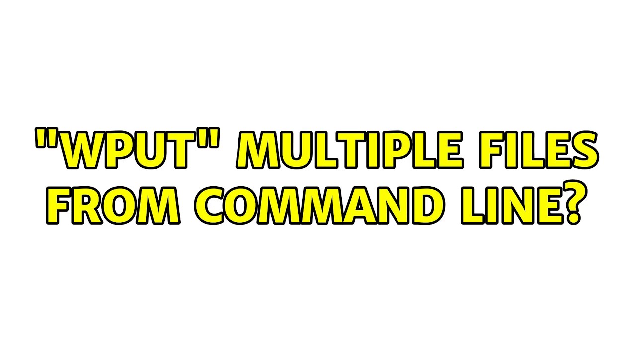 wput-multiple-files-from-command-line-benisnous