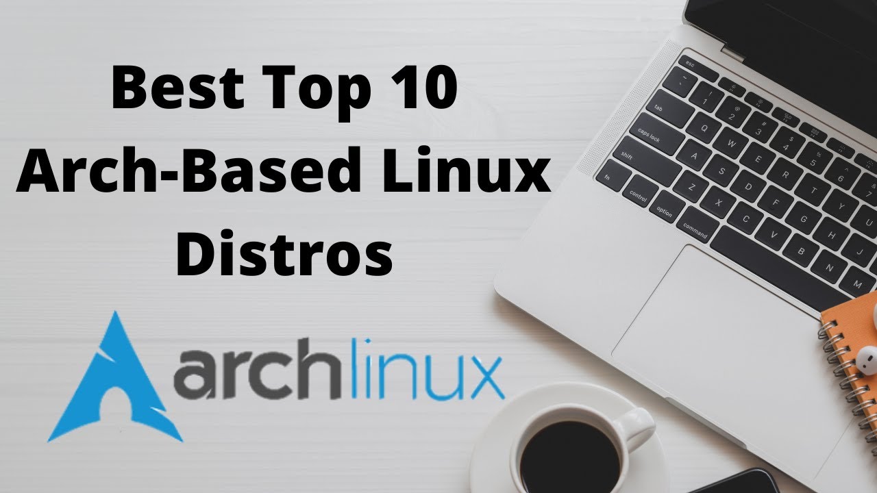 Best Top 10 Arch Based Linux Distros In 2021