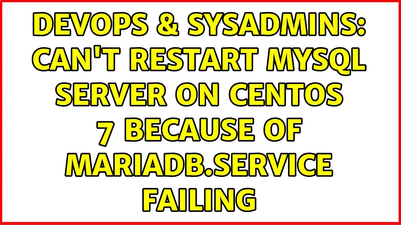 devops-sysadmins-can-t-restart-mysql-server-on-centos-7-because-of