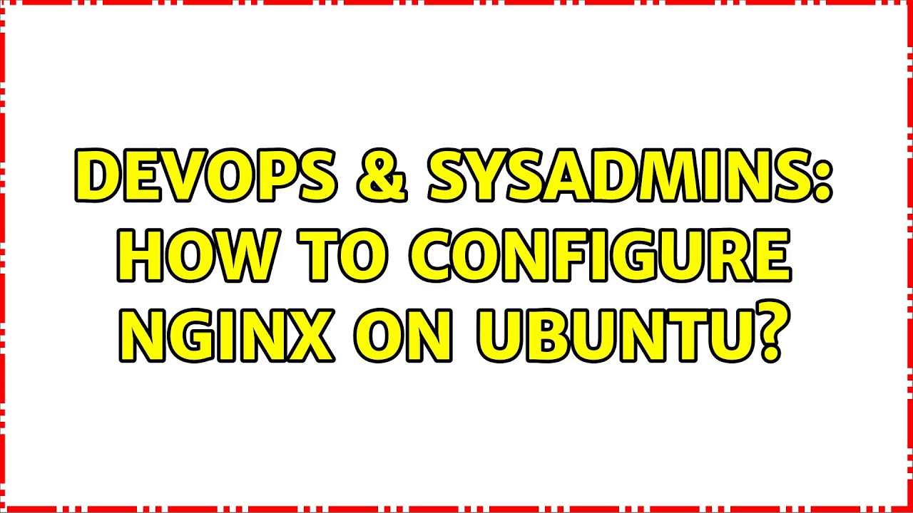 Devops And Sysadmins How To Configure Nginx On Ubuntu