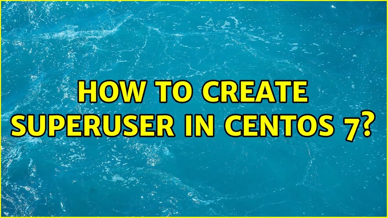 how-to-create-superuser-in-centos-7-3-solutions