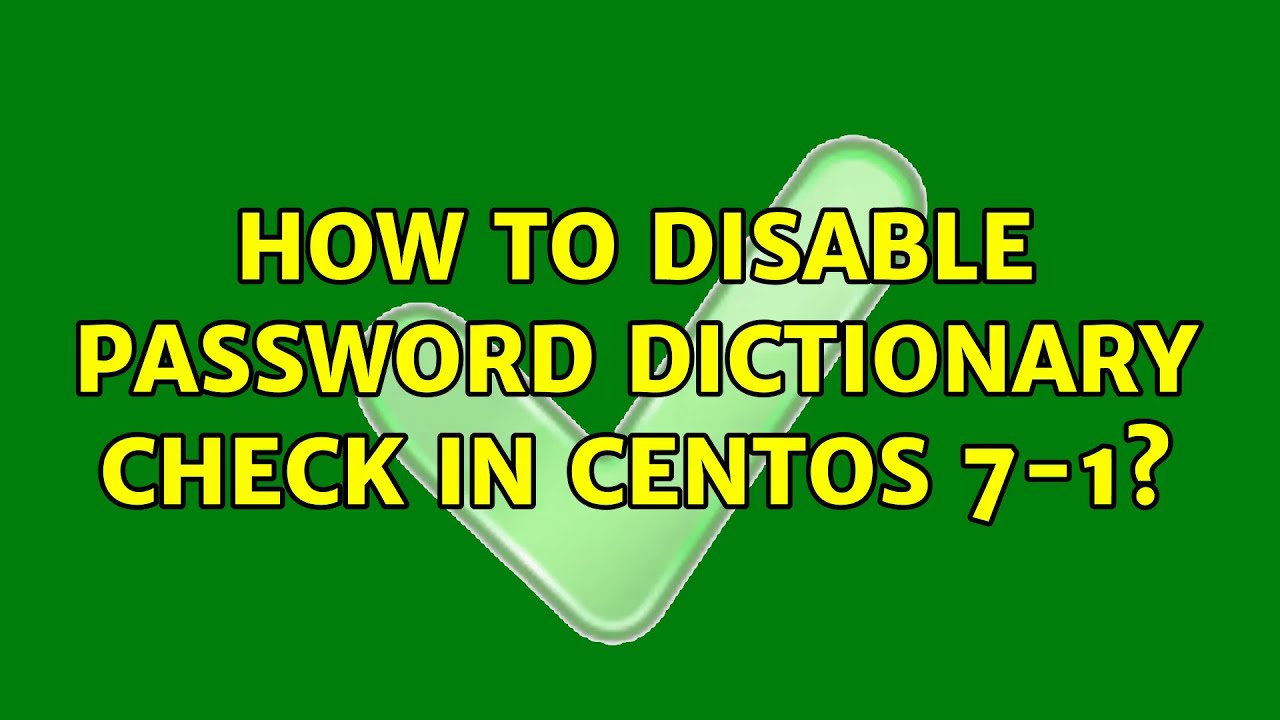 how-to-disable-password-dictionary-check-in-centos-7-1-2-solutions