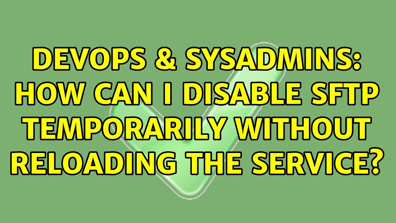 devops-sysadmins-how-can-i-disable-sftp-temporarily-without