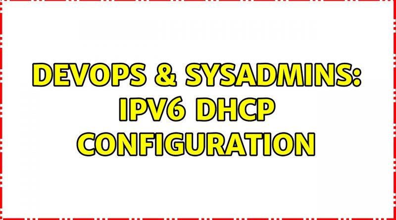 Devops And Sysadmins Ipv6 Dhcp Configuration 2 Solutions 6223