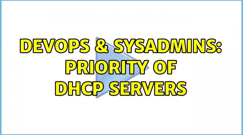 Devops And Sysadmins Priority Of Dhcp Servers 4620