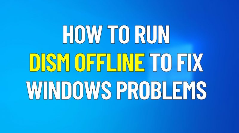 How To Use Dism Offline Repair To Fix Windows 10 2021 Benisnous 9792