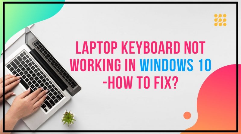 Laptop Keyboard Not Working In Windows 10 - How To Fix ...