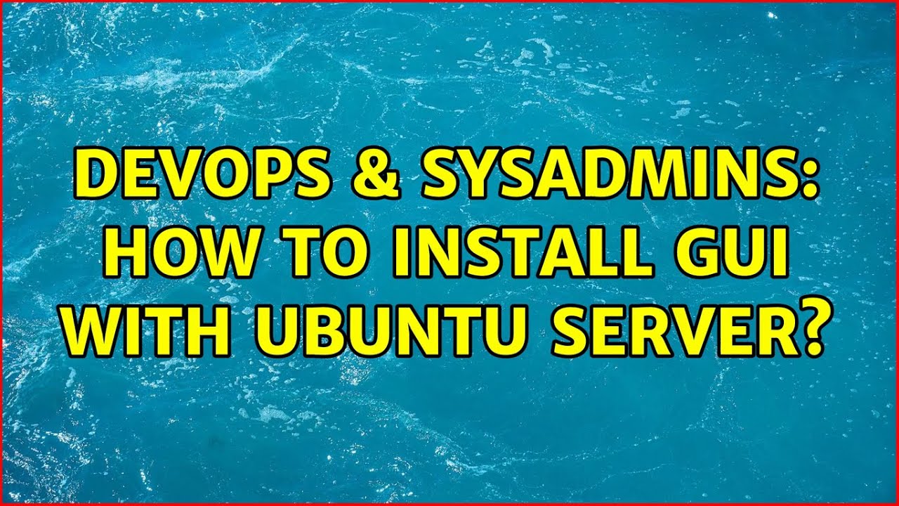 Devops And Sysadmins How To Install Gui With Ubuntu Server 3 Solutions Benisnous