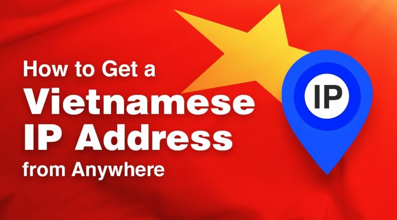 how-to-get-a-vietnamese-ip-address-from-anywhere