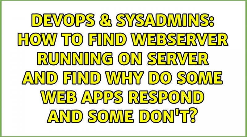 how-to-find-webserver-running-on-server-and-find-why-do-some-web-apps-respond-and-some-don-t