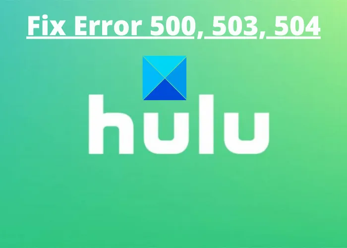 Hulu Error Code 500, 503 or 504