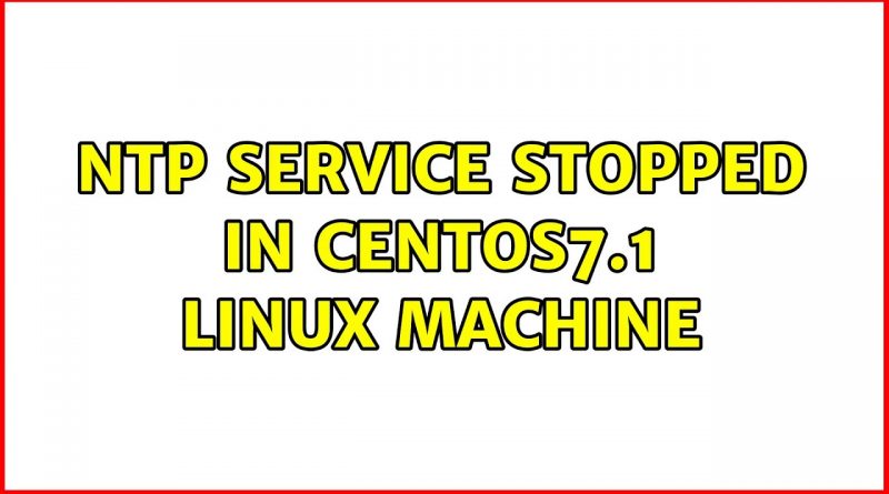 ntp-service-stopped-in-centos7-1-linux-machine-2-solutions