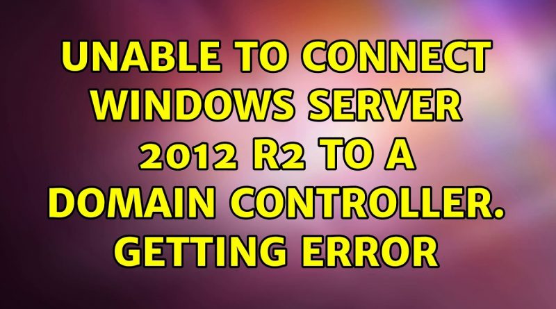 Unable to connect Windows Server 2012 R2 to a Domain Controller ...