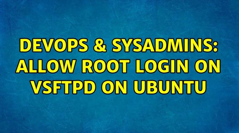 devops-sysadmins-allow-root-login-on-vsftpd-on-ubuntu-3-solutions